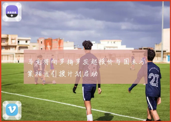 马竞将向罗梅罗发起报价与国米方案相当引援计划启动